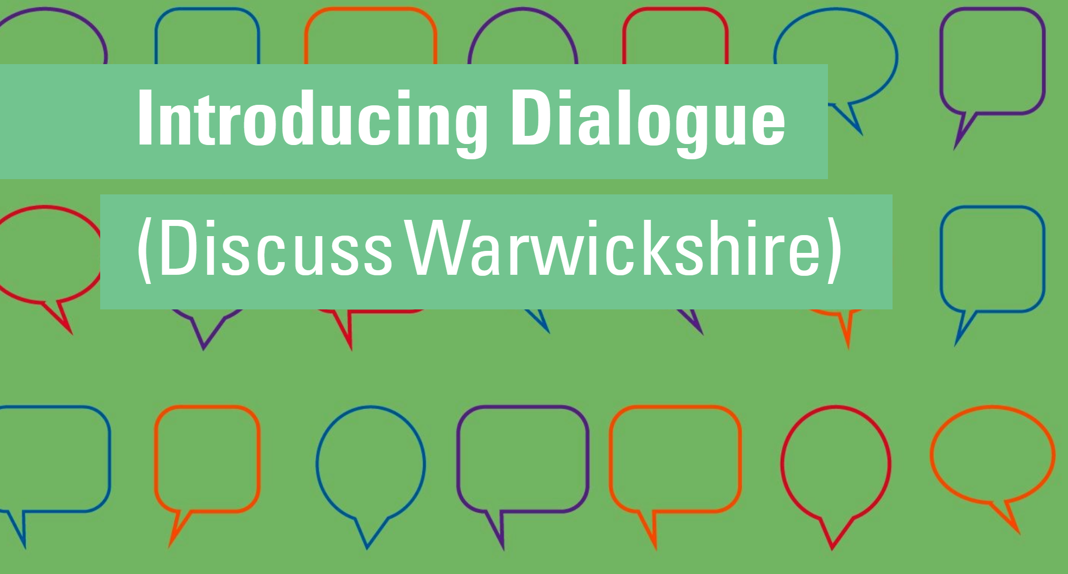 Introducing Dialogue (Discuss Warwickshire) white text on green background featuring coloured speech bubble outlines