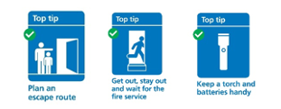 Top tips for escape plans - plan an escape route, get out, stay out and wait for the fire service &amp; keep a torch and batteries handy